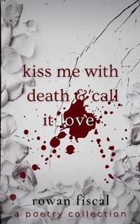 Kiss Me With Death & Call It Love