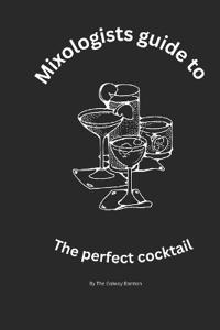 Mixologists Guide to The perfect Cocktail