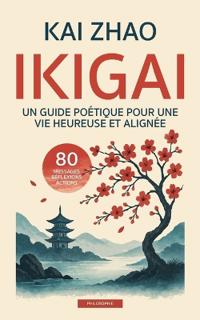 IKIGAI - Un guide poétique pour une vie heureuse et alignée