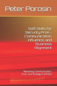 Soft Skills for Security Pros - Communication, Influence, and Business Alignment