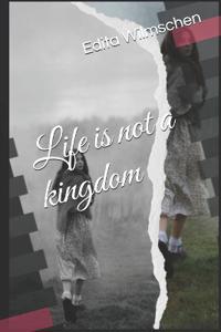 Life is not a kingdom