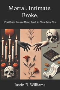 Mortal. Intimate. Broke.