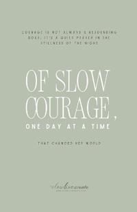 Of Slow Courage, One Day at A Time