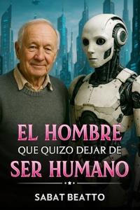 El Hombre Que Quizo Dejar de Ser Humano