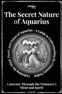 The Secret Nature of Aquarius Zodiac - A Journey Through the Visionary's Mind and Spirit