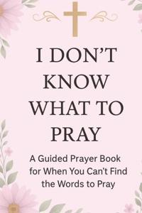 I Don't Know What to Pray
