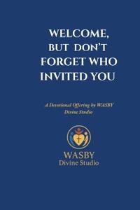Welcome, But Don't Forget Who Invited You