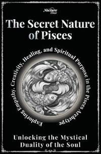 The Secret Nature of Pisces Zodiac - Unlocking the Mystical Duality of the Soul