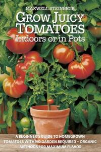 Grow Juicy Tomatoes Indoors or in Pots