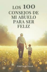 Los 100 Consejos de mi Abuelo para ser Feliz