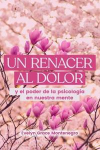 Un Renacer Al Dolor