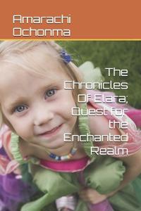 The Chronicles Of Elara; Quest for the Enchanted Realm