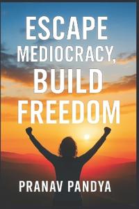 Escape Mediocracy, Build Freedom