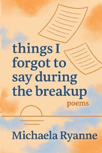 things i forgot to say during the breakup