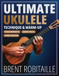 Robitaille, B: Ultimate Ukulele Technique & Warm-up Book
