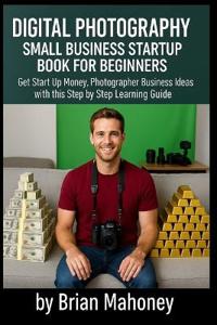 Digital Photography Small Business Startup Book for Beginners