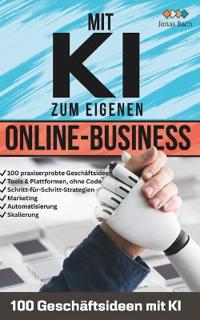 Mit KI zum eigenen Online-Business - 100 Geschäftsideen mit KI