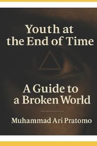Youth at the End of Time - A Guide to a Broken World