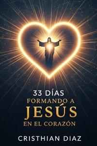 33 Dias Formando a Jesus En El Corazon