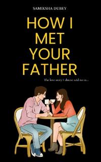Dubey, S: HOW I MET YOUR FATHER