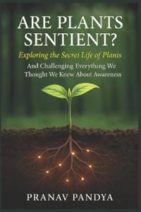 ARE PLANTS SENTIENT? Exploring the Secret Life of Plants