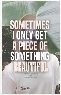 Sometimes I Only Get A Piece Of Something Beautiful