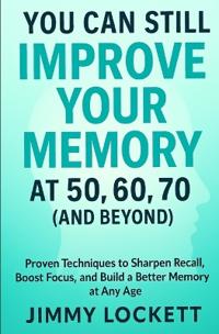 You Can Still Improve Your Memory at 50, 60, 70 (and Beyond)