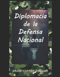 Torres Aguilar, E: Diplomacia de la Defensa Nacional