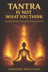 Tantra Is Not What You Think - Sacred Science Beyond Sensual Myths