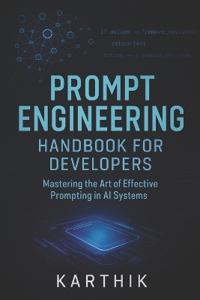 Prompt Engineering Handbook for Developers - Mastering the Art of Effective Prompting