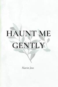 Haunt me gently