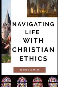 Larrick, G: Navigating Life with Christian Ethics