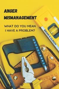 Anger Mismanagement