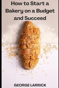 Larrick, G: How to Start a Bakery on a Budget and Succeed