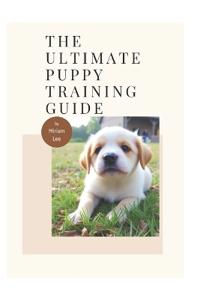 The Ultimate Puppy Training Guide