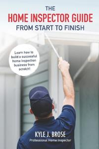 The Home Inspector Guide From Start to Finish