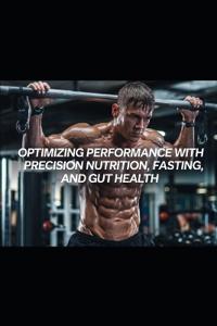 Optimizing Performance with Precision Nutrition, Fasting, and Gut Health