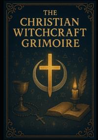 The Christian Witchcraft Grimoire