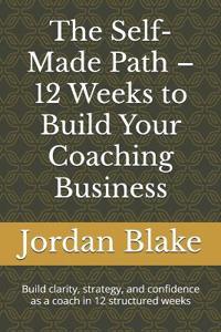 The Self-Made Path - 12 Weeks to Build Your Coaching Business