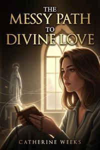 The Messy Path to Divine Love