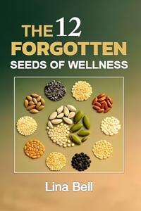 The 12 Forgotten Seeds of Wellness