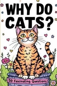 Why Do Cats ? 50 Fascinating Questions
