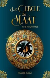 Le Cercle de Maât - 3. Le Miroir Brisé