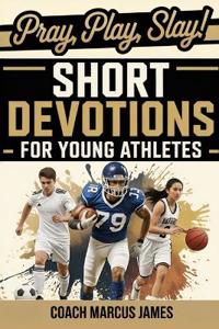 Pray, Play, Slay! Short Devotions for Young Athletes