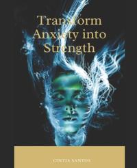 Transform Anxiety into Strength