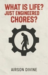 What Is Life? Just Engineered Chores?