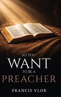 Bokomslag för "So, You Want To Be A Preacher"