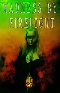 Madness By Firelight