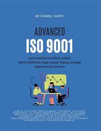 ADVANCED ISO 9001 IMPLEMENTATION & AUDIT MASTERY from High-Level Theory to Real Operational Control