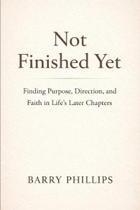 Not Finished Yet - Finding Purpose, Direction and Faith in Life's Later Chapters